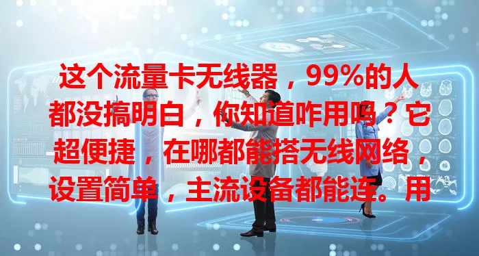 这个流量卡无线器，99%的人都没搞明白，你知道咋用吗？它超便捷，在哪都能搭无线网络，设置简单，主流设备都能连。用它得选对流量套餐，注意信号和散热，了解这些就能畅享数字化便利啦！