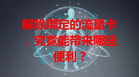 解除绑定的流量卡，究竟能带来哪些便利？