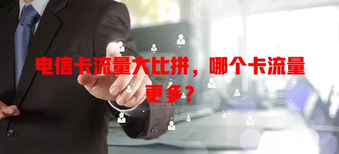 电信卡流量大比拼，哪个卡流量更多？