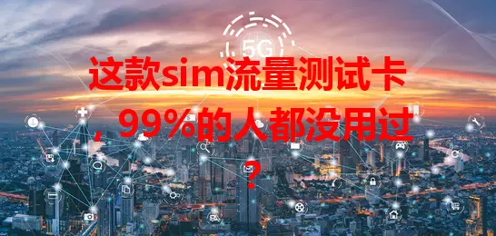 这款sim流量测试卡，99%的人都没用过？