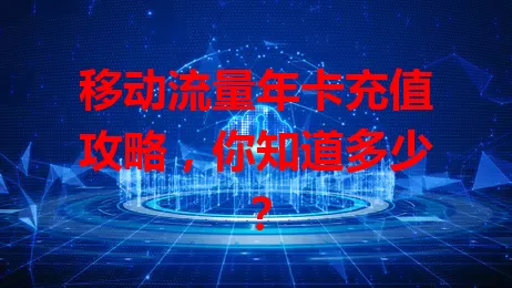 移动流量年卡充值攻略，你知道多少？
