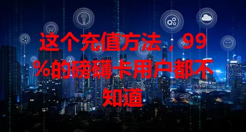 这个充值方法，99%的磅礴卡用户都不知道