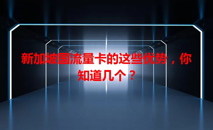 新加坡国流量卡的这些优势，你知道几个？