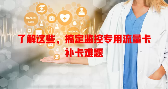 了解这些，搞定监控专用流量卡补卡难题