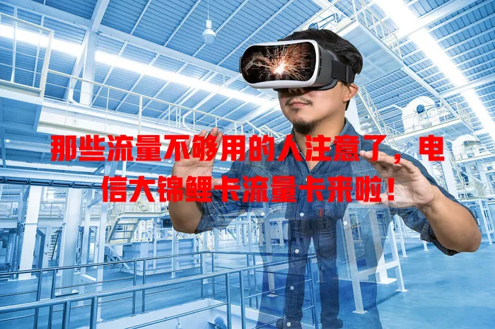 那些流量不够用的人注意了，电信大锦鲤卡流量卡来啦！