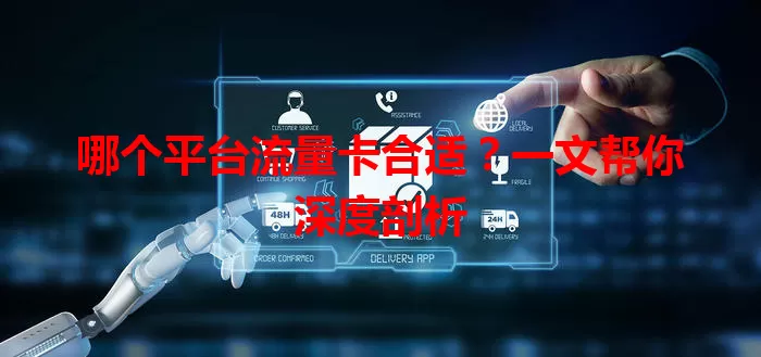 哪个平台流量卡合适？一文帮你深度剖析