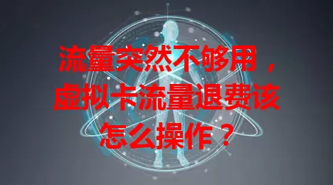 流量突然不够用，虚拟卡流量退费该怎么操作？