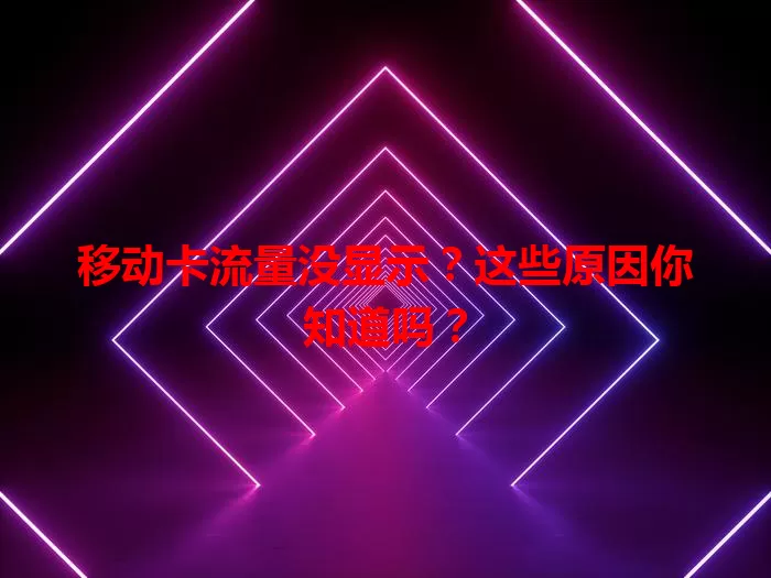 移动卡流量没显示？这些原因你知道吗？
