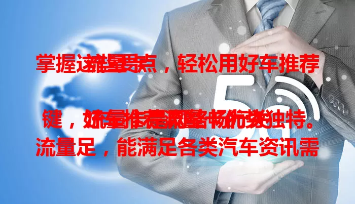 掌握这些要点，轻松用好车推荐流量卡

流量卡是网络畅行关键，好车推荐流量卡优势独特。流量足，能满足各类汽车资讯需求；网速佳，推荐更高效；稳定性强，户外车内都不断网；套餐性价比高，费用低流量足，助你推荐更多心仪好车 。