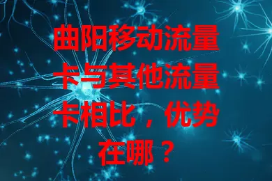 曲阳移动流量卡与其他流量卡相比，优势在哪？
