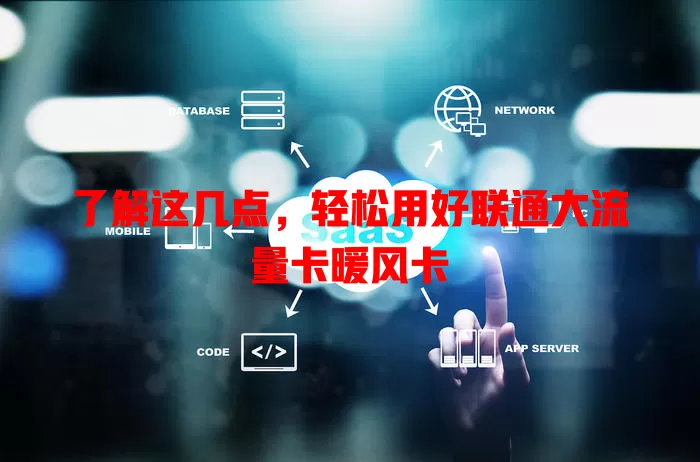 了解这几点，轻松用好联通大流量卡暖风卡