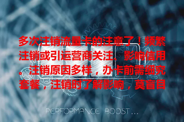 多次注销流量卡的注意了！频繁注销或引运营商关注、影响信用。注销原因多样，办卡前需细究套餐，注销时了解影响，莫盲目跟风，流量卡多次注销暗藏玄机，谨慎对待！