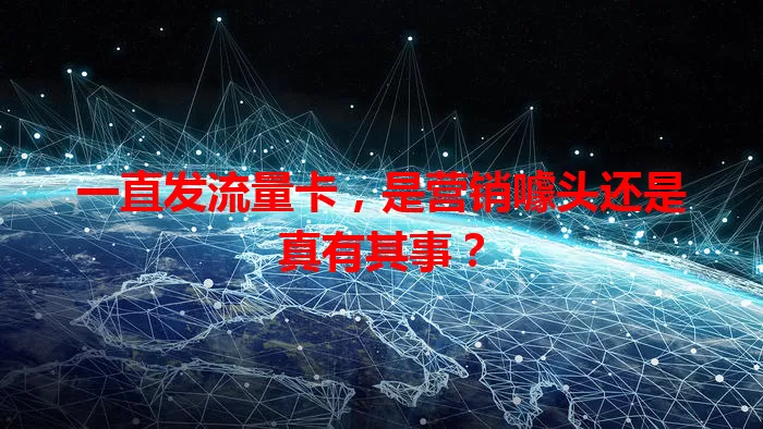 一直发流量卡，是营销噱头还是真有其事？