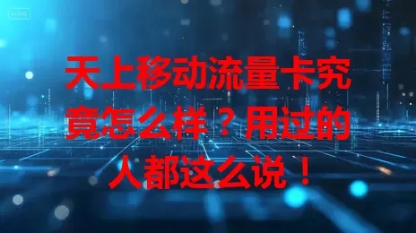 天上移动流量卡究竟怎么样？用过的人都这么说！