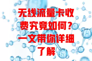 无线流量卡收费究竟如何？一文带你详细了解