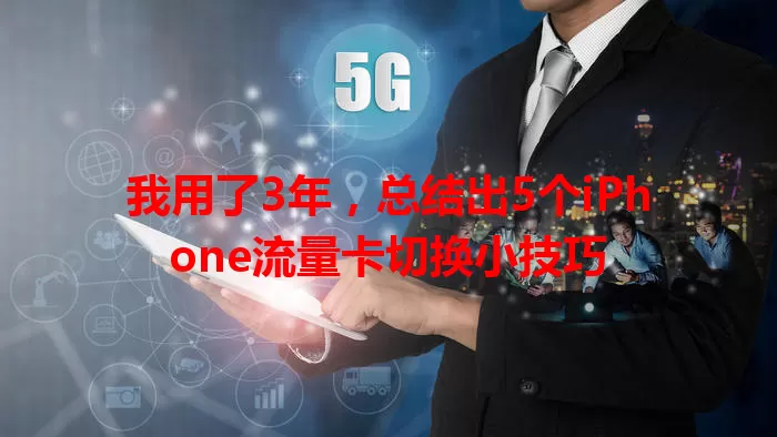 我用了3年，总结出5个iPhone流量卡切换小技巧