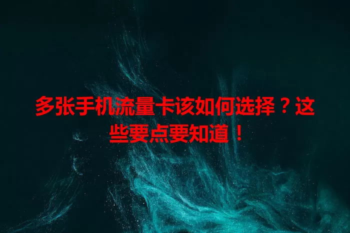 多张手机流量卡该如何选择？这些要点要知道！