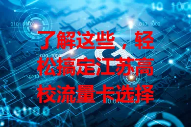了解这些，轻松搞定江苏高校流量卡选择
