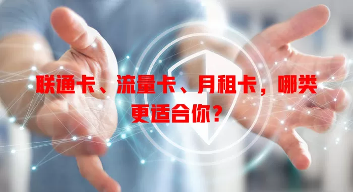 联通卡、流量卡、月租卡，哪类更适合你？