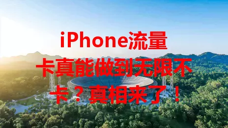 iPhone流量卡真能做到无限不卡？真相来了！