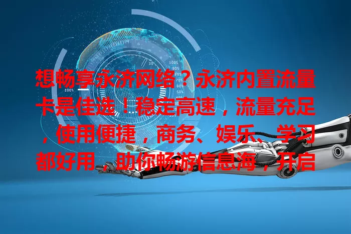 想畅享永济网络？永济内置流量卡是佳选！稳定高速，流量充足，使用便捷，商务、娱乐、学习都好用，助你畅游信息海，开启精彩网络生活！