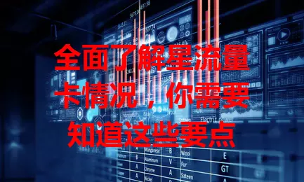 全面了解星流量卡情况，你需要知道这些要点
