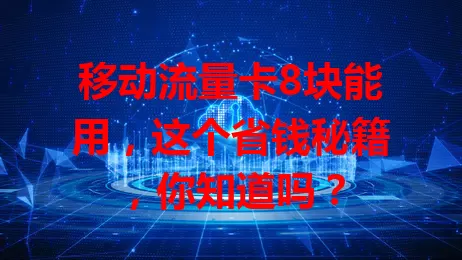 移动流量卡8块能用，这个省钱秘籍，你知道吗？