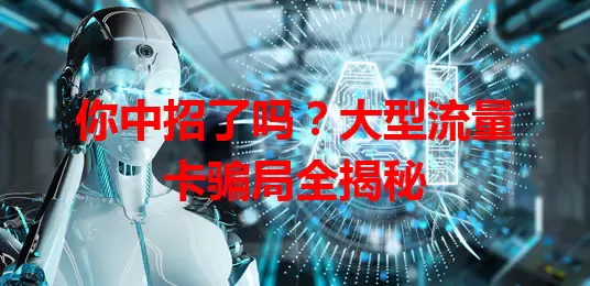 你中招了吗？大型流量卡骗局全揭秘