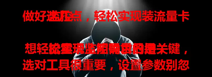 做好这几点，轻松实现装流量卡监控

流量卡监控需求日增，想轻松实现？明确目的是关键，选对工具很重要，设置参数别忽视，定期分析数据也关键。做好这几点，就能有效监控流量卡，让网络使用更安心高效。