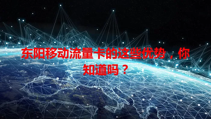 东阳移动流量卡的这些优势，你知道吗？