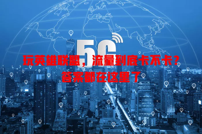 玩英雄联盟，流量到底卡不卡？答案都在这里了