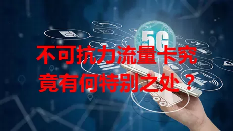不可抗力流量卡究竟有何特别之处？