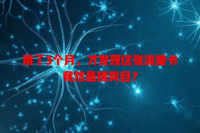 用了3个月，才发现这张流量卡竟然是错类目？