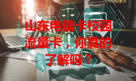 山东电信卡校园流量卡，你真的了解吗？