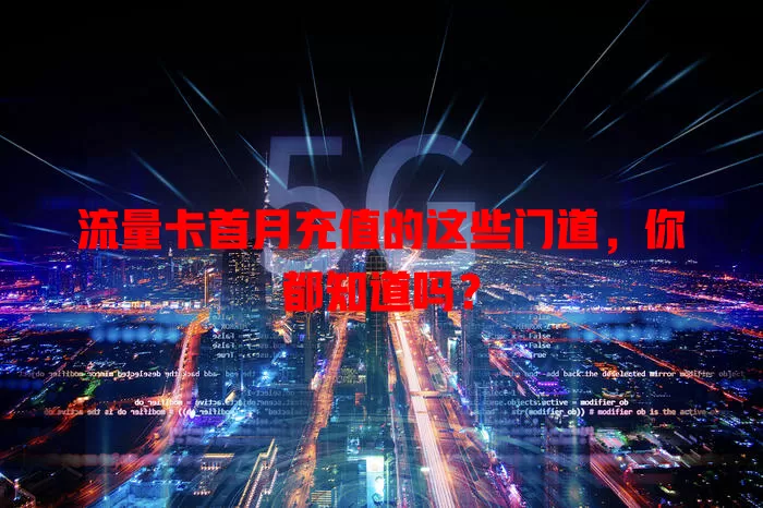 流量卡首月充值的这些门道，你都知道吗？