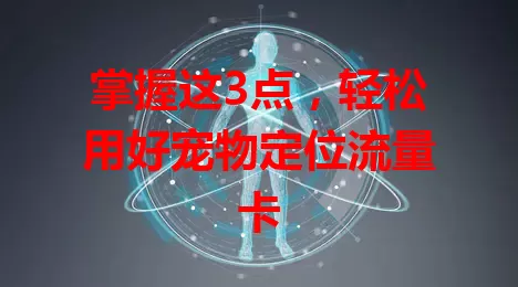 掌握这3点，轻松用好宠物定位流量卡