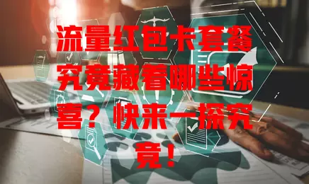 流量红包卡套餐究竟藏着哪些惊喜？快来一探究竟！