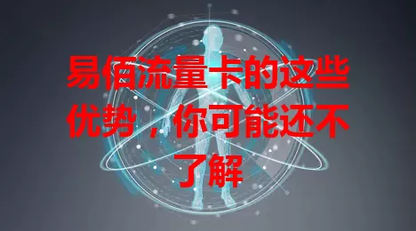 易佰流量卡的这些优势，你可能还不了解