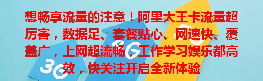 想畅享流量的注意！阿里大王卡流量超厉害，数据足、套餐贴心、网速快、覆盖广，上网超流畅，工作学习娱乐都高效，快关注开启全新体验