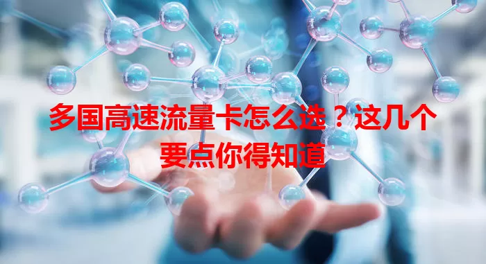 多国高速流量卡怎么选？这几个要点你得知道