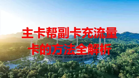 主卡帮副卡充流量卡的方法全解析