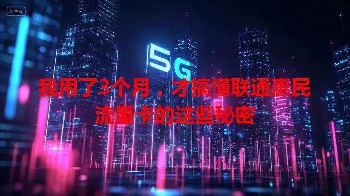 我用了3个月，才搞懂联通惠民流量卡的这些秘密