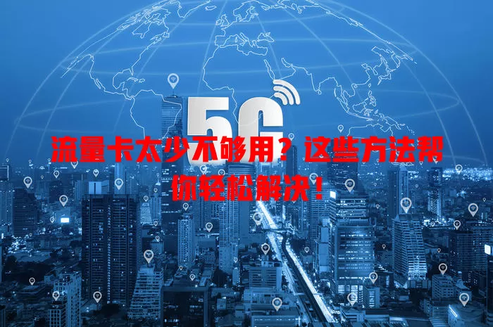 流量卡太少不够用？这些方法帮你轻松解决！