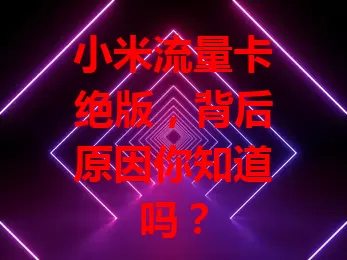 小米流量卡绝版，背后原因你知道吗？