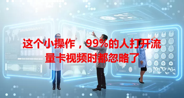 这个小操作，99%的人打开流量卡视频时都忽略了