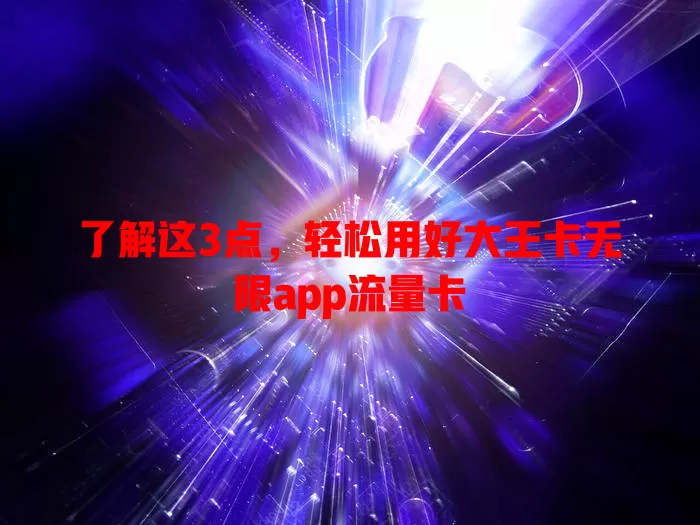 了解这3点，轻松用好大王卡无限app流量卡