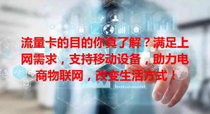 流量卡的目的你真了解？满足上网需求，支持移动设备，助力电商物联网，改变生活方式！