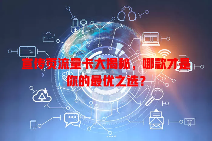 宣传页流量卡大揭秘，哪款才是你的最优之选？