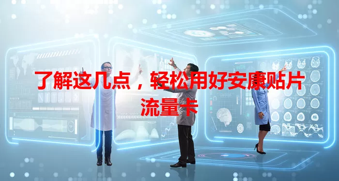 了解这几点，轻松用好安康贴片流量卡