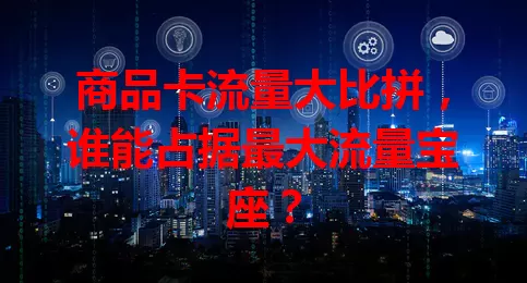 商品卡流量大比拼，谁能占据最大流量宝座？